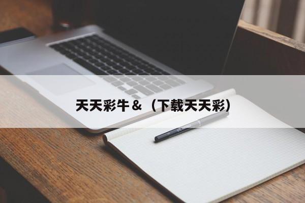 天天彩牛＆（下载天天彩）