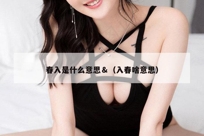 春入是什么意思＆（入春啥意思）